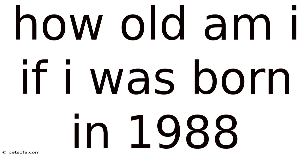 How Old Am I If I Was Born In 1988