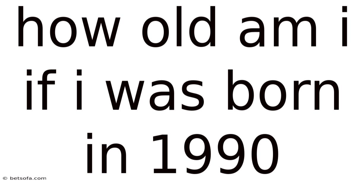 How Old Am I If I Was Born In 1990