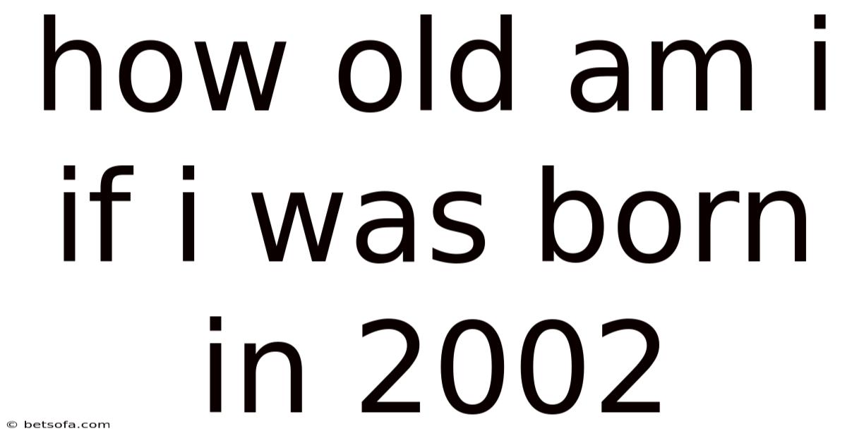How Old Am I If I Was Born In 2002
