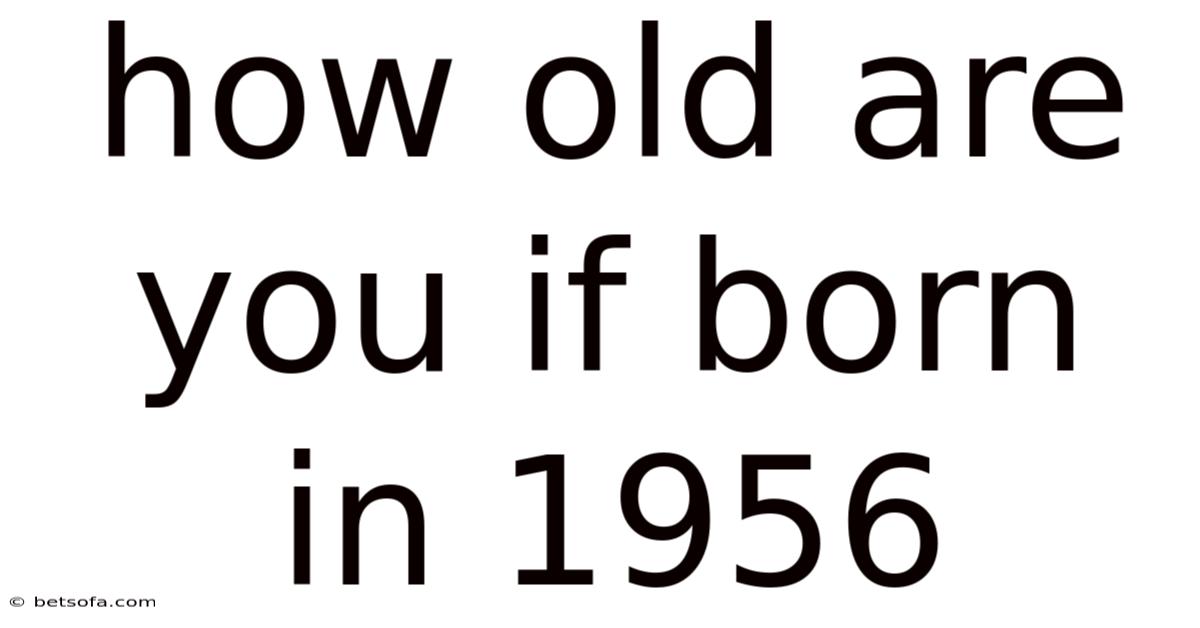 How Old Are You If Born In 1956