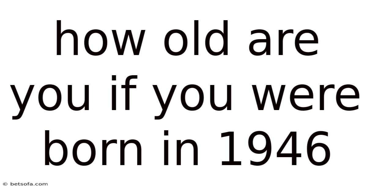 How Old Are You If You Were Born In 1946