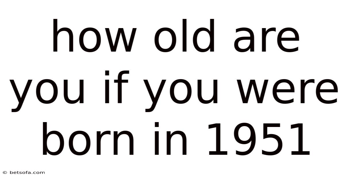 How Old Are You If You Were Born In 1951
