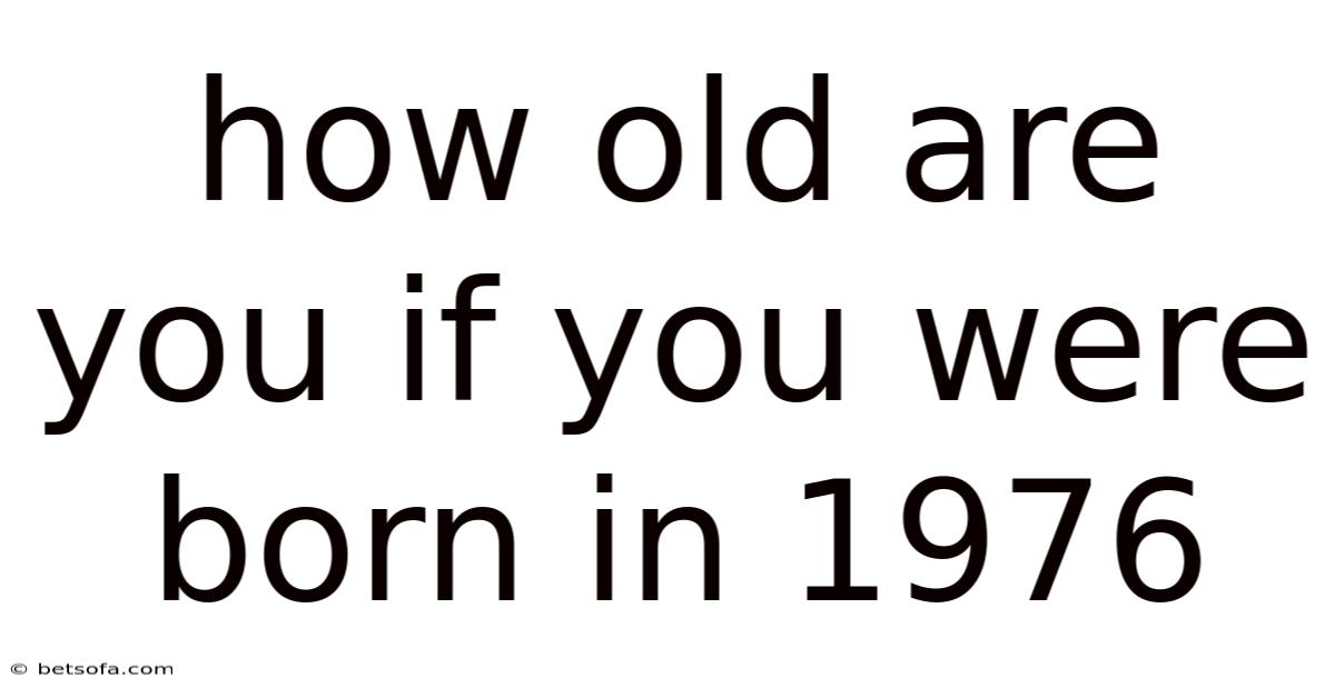 How Old Are You If You Were Born In 1976