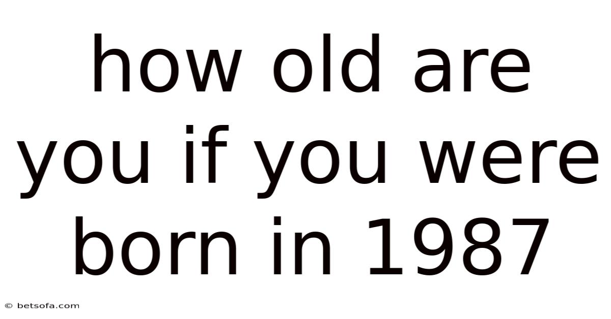 How Old Are You If You Were Born In 1987