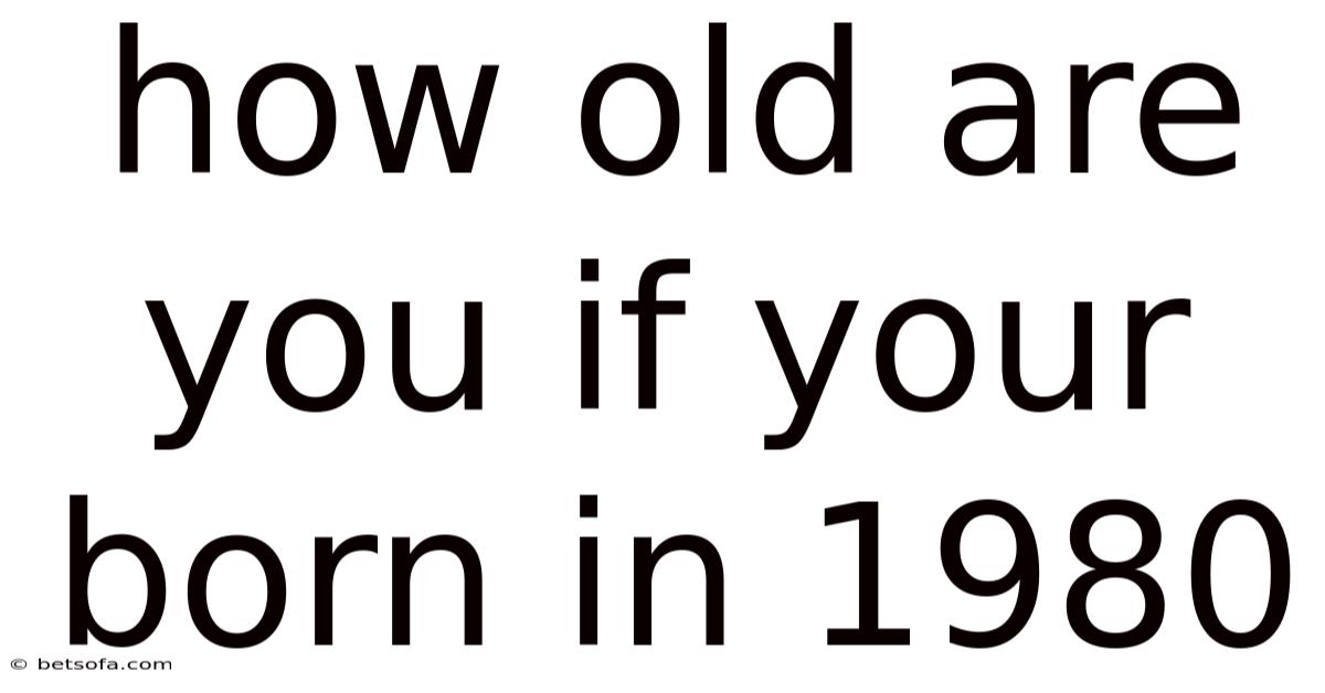 How Old Are You If Your Born In 1980
