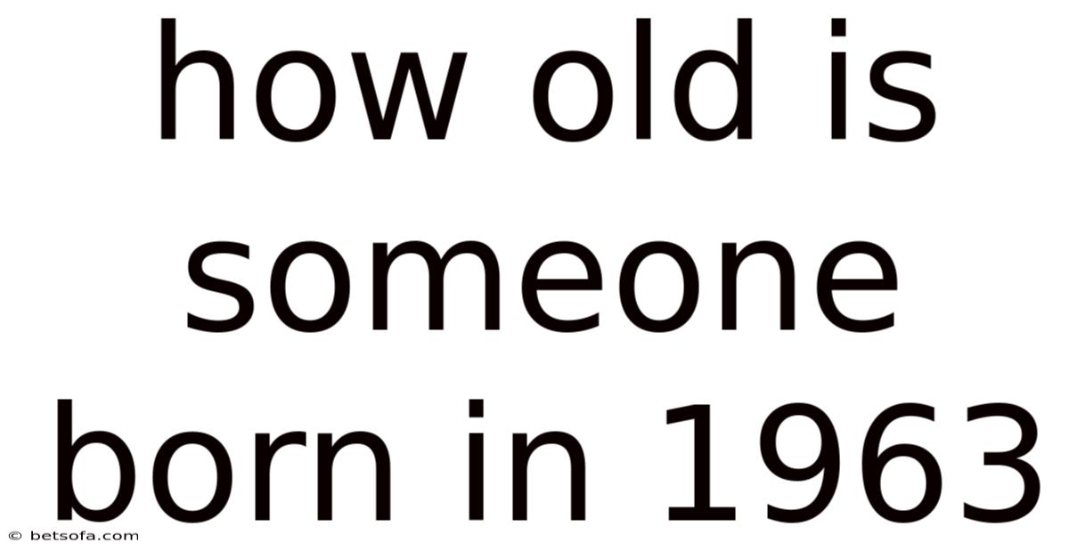 How Old Is Someone Born In 1963
