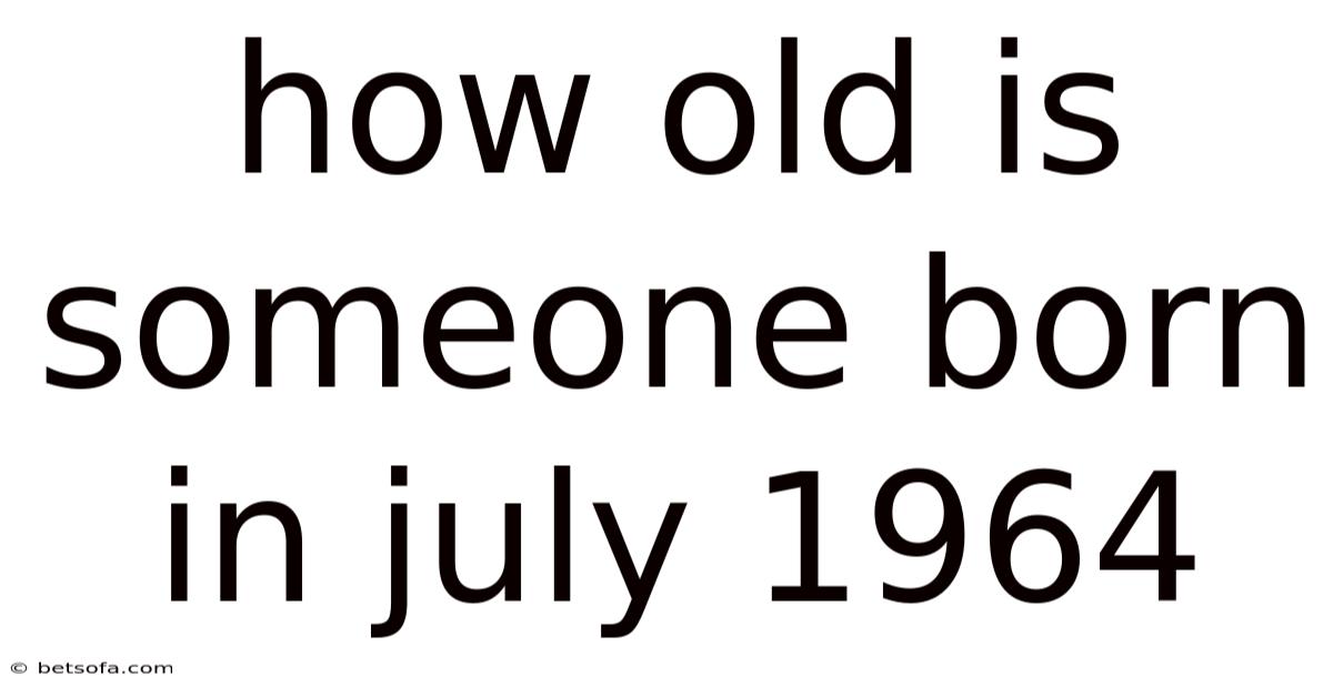How Old Is Someone Born In July 1964