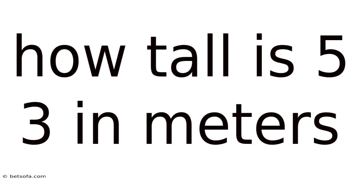 How Tall Is 5 3 In Meters