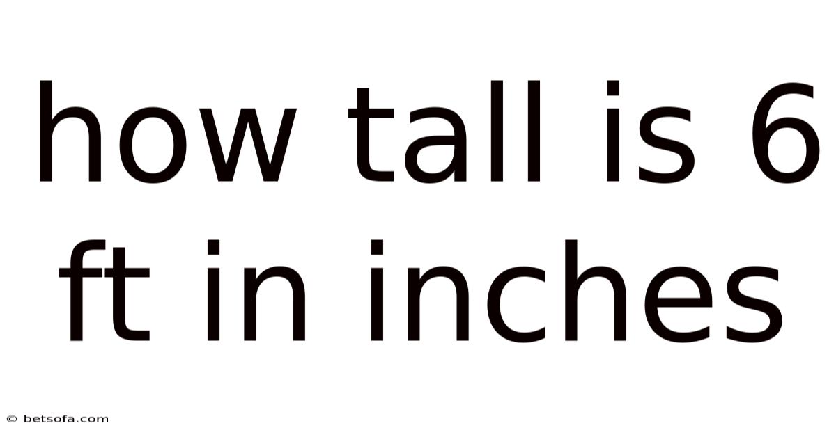How Tall Is 6 Ft In Inches