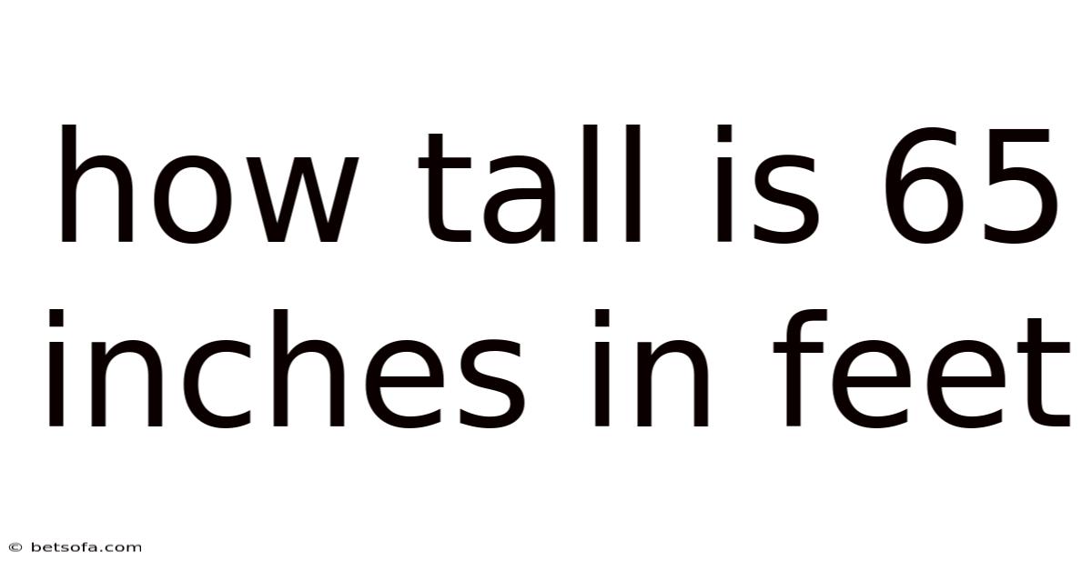 How Tall Is 65 Inches In Feet