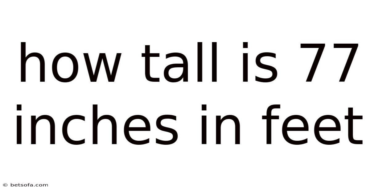 How Tall Is 77 Inches In Feet