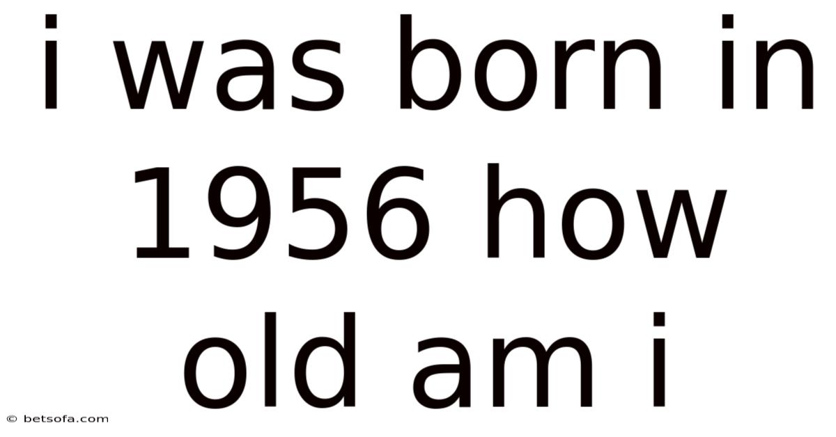 I Was Born In 1956 How Old Am I