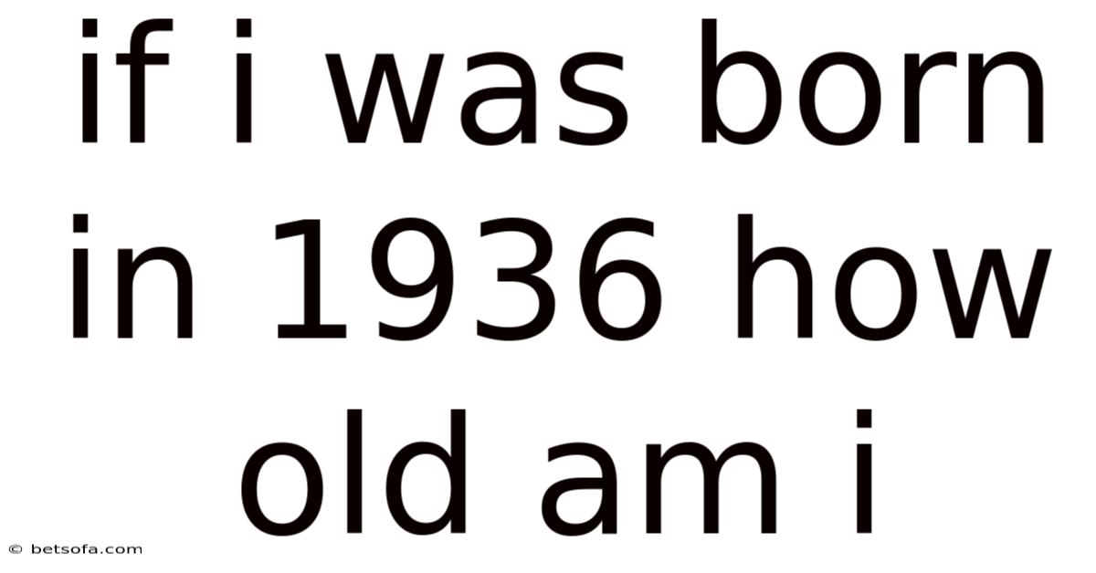If I Was Born In 1936 How Old Am I