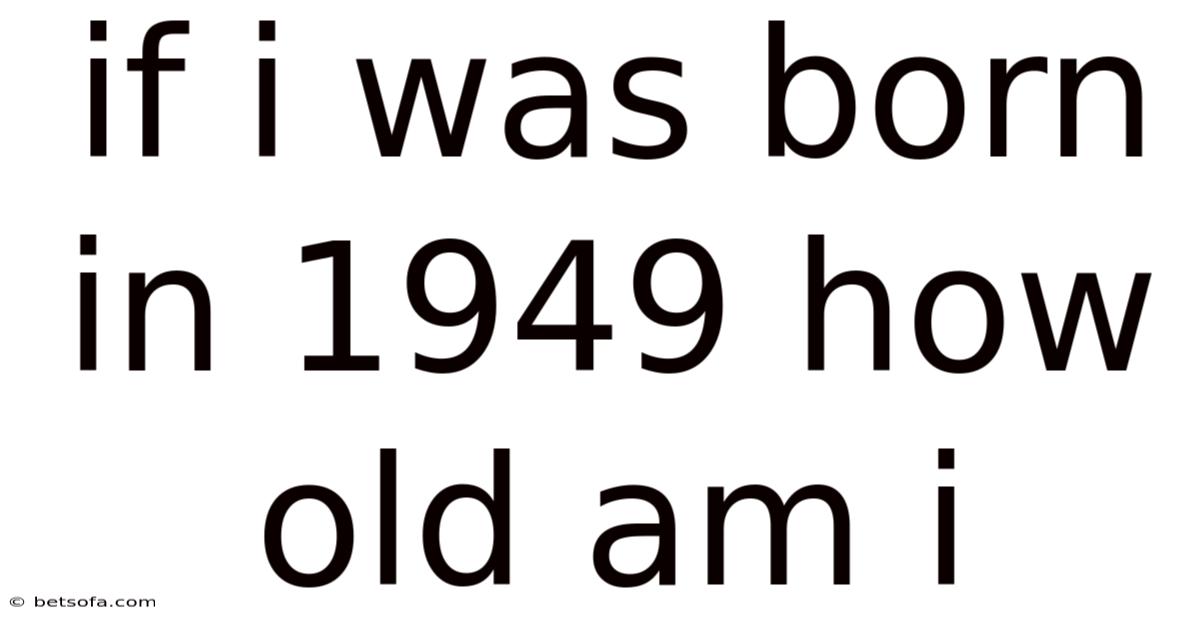 If I Was Born In 1949 How Old Am I