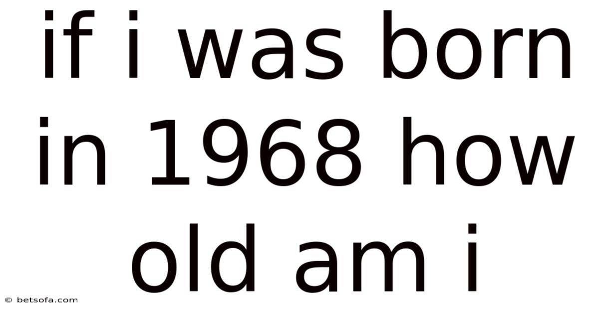 If I Was Born In 1968 How Old Am I