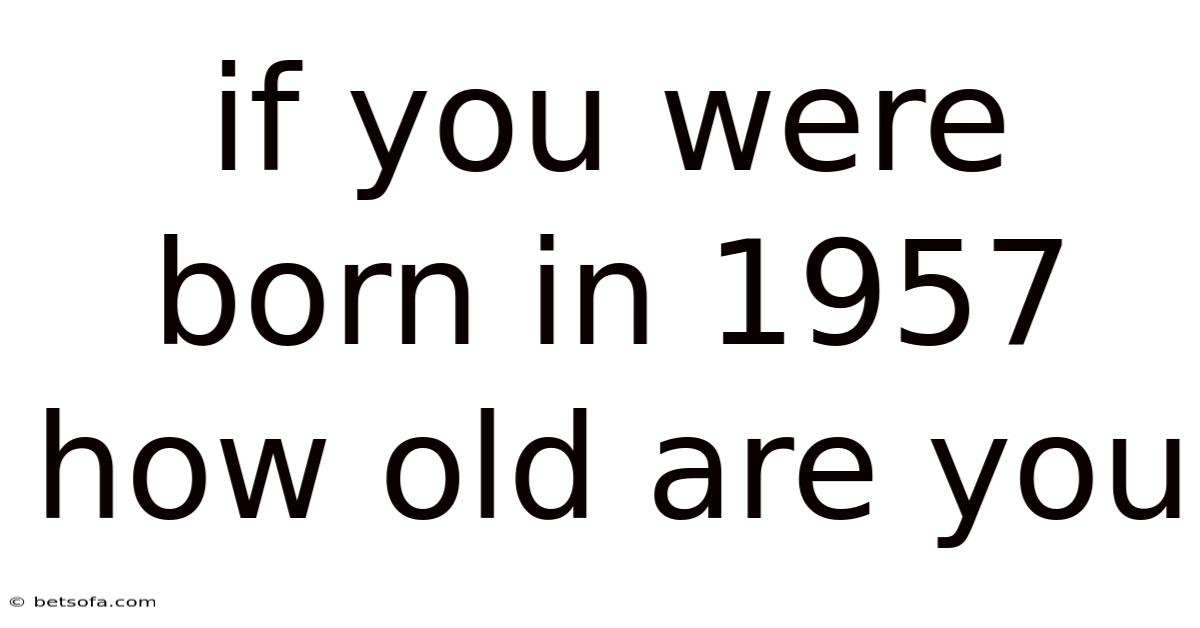 If You Were Born In 1957 How Old Are You
