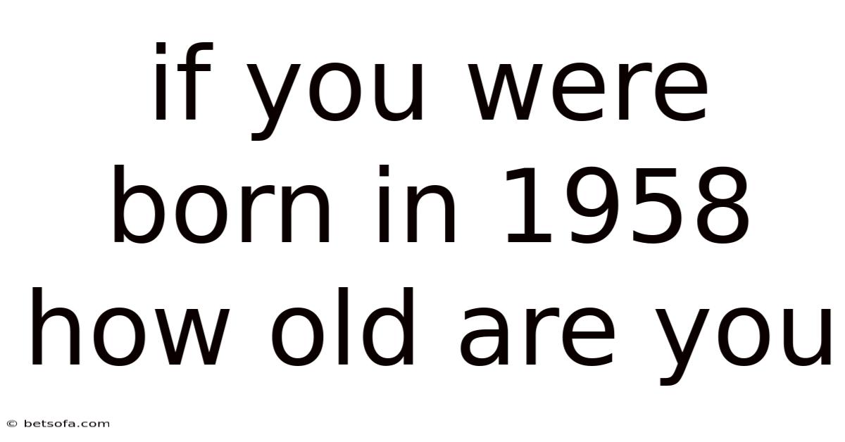 If You Were Born In 1958 How Old Are You