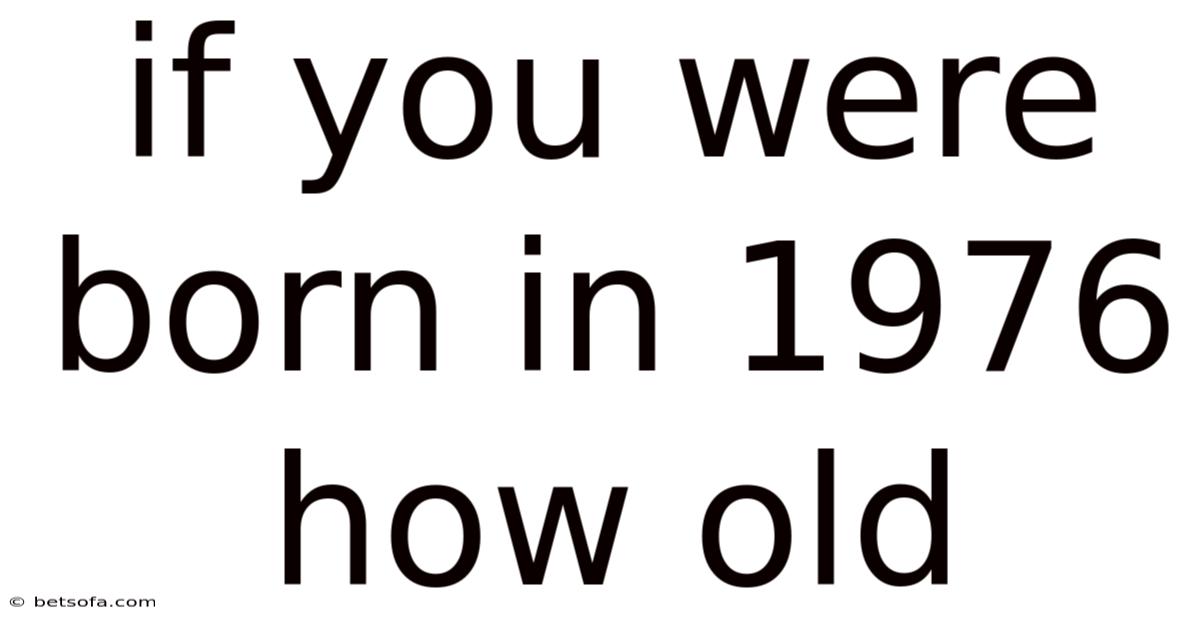 If You Were Born In 1976 How Old