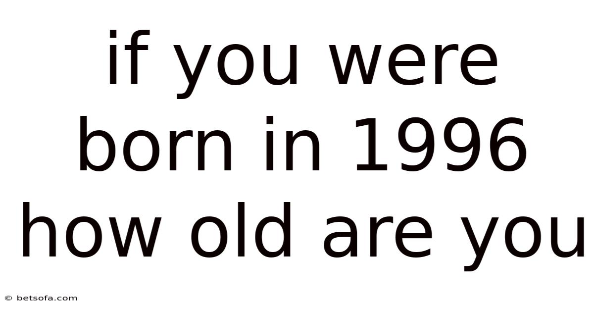If You Were Born In 1996 How Old Are You