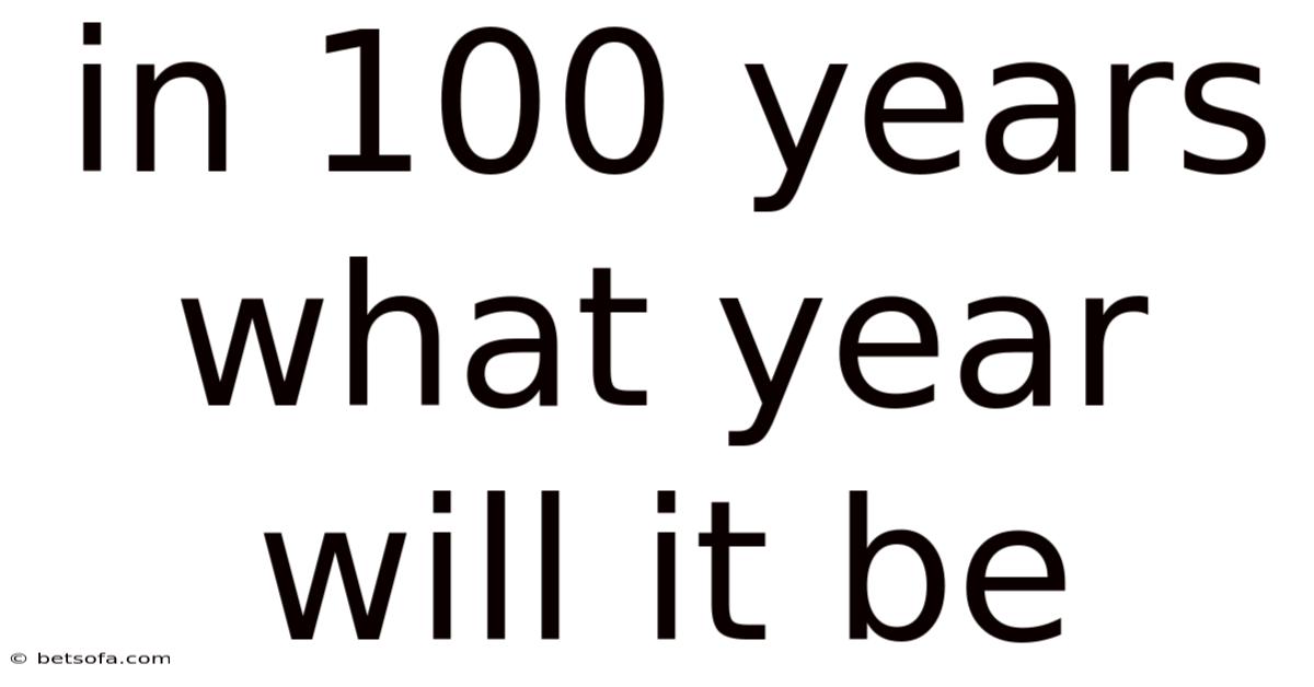 In 100 Years What Year Will It Be