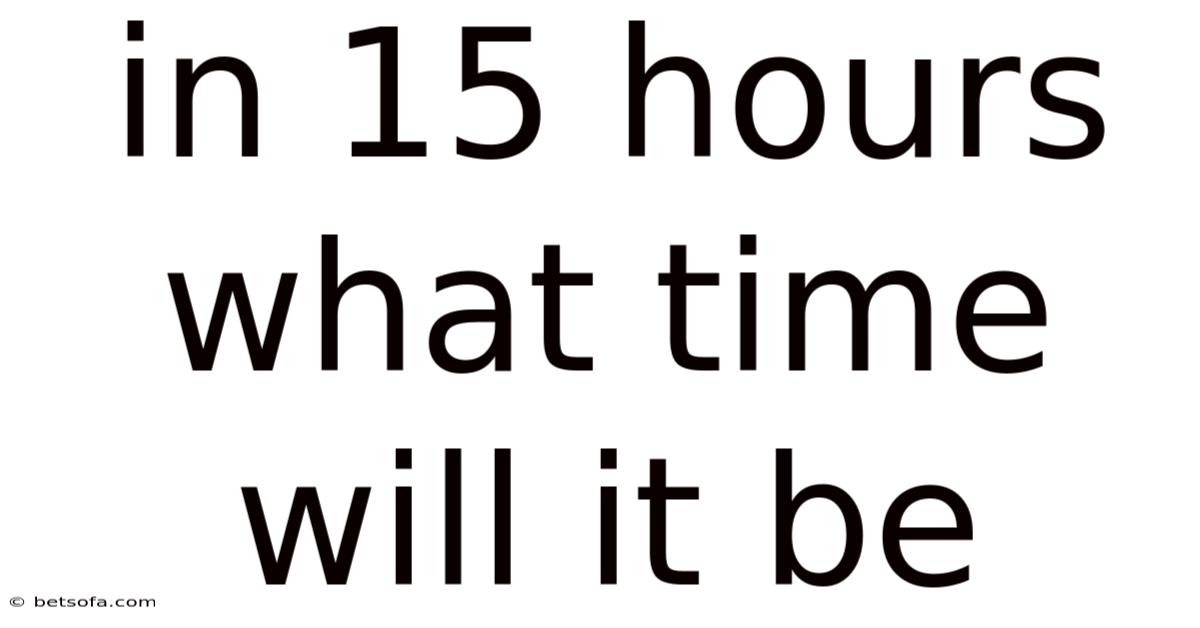 In 15 Hours What Time Will It Be