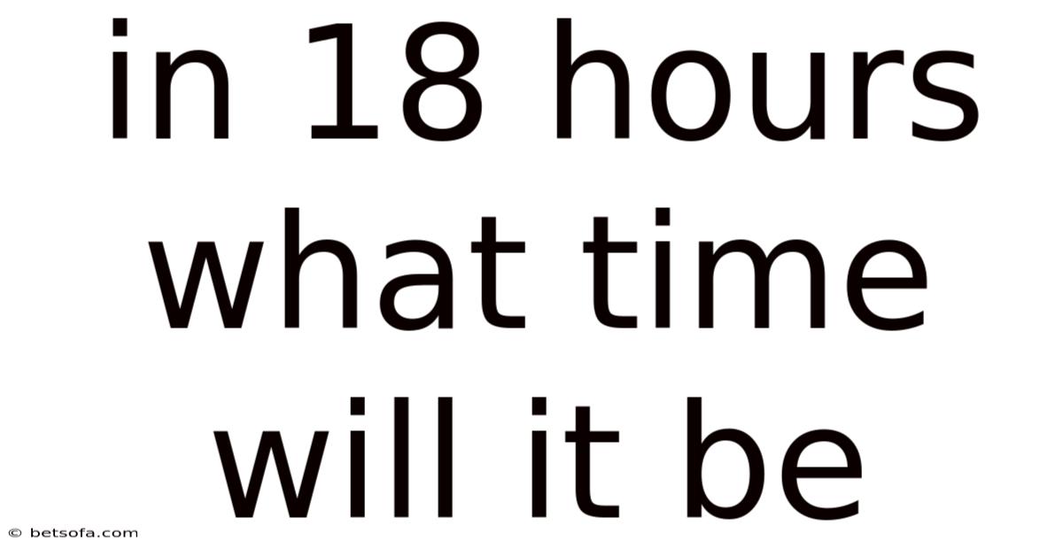 In 18 Hours What Time Will It Be
