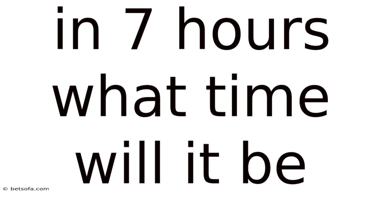 In 7 Hours What Time Will It Be