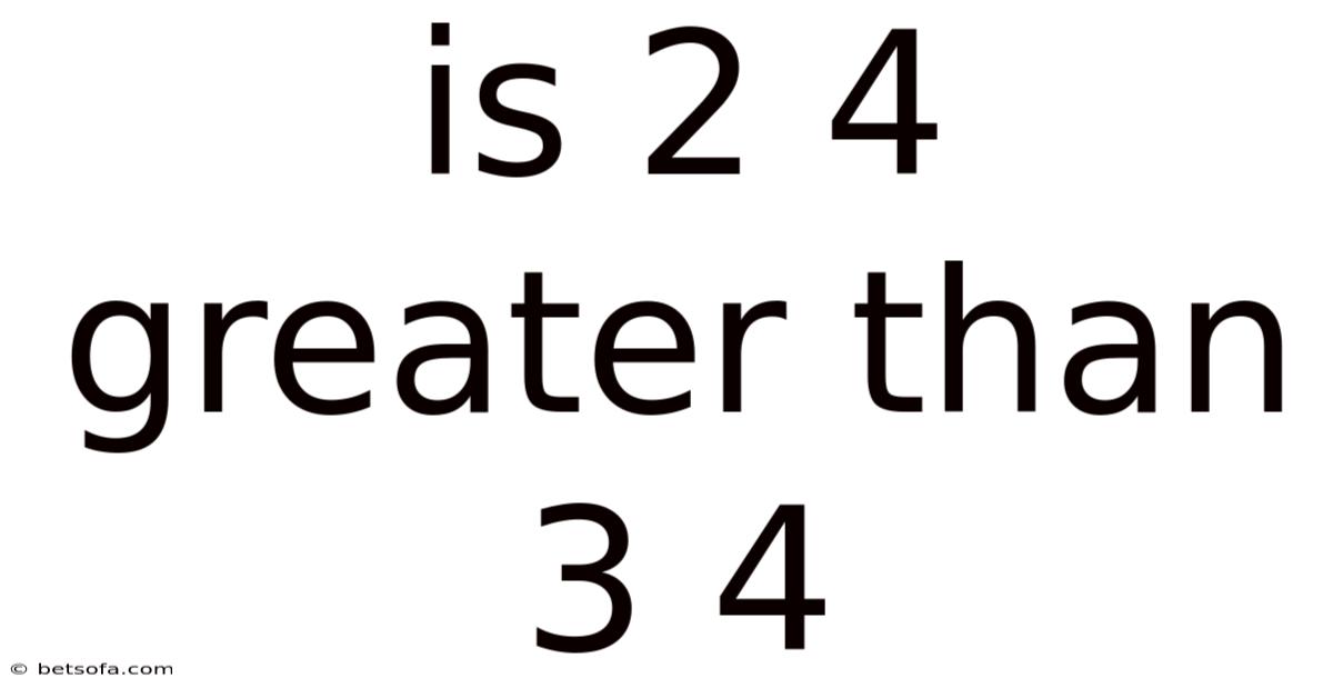Is 2 4 Greater Than 3 4