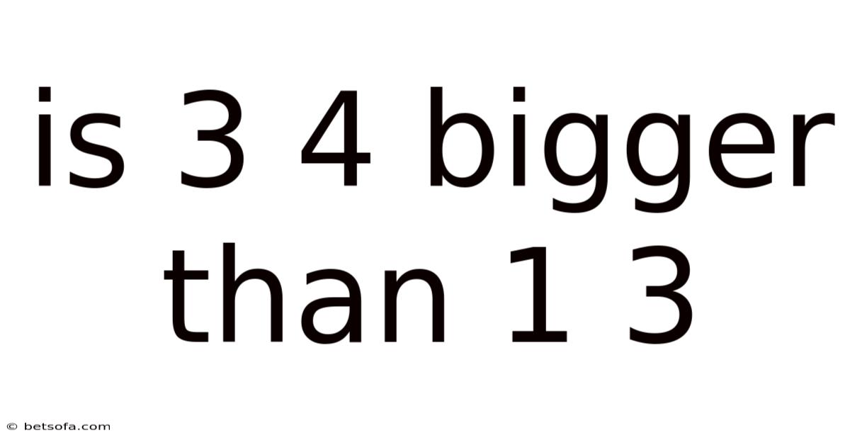 Is 3 4 Bigger Than 1 3