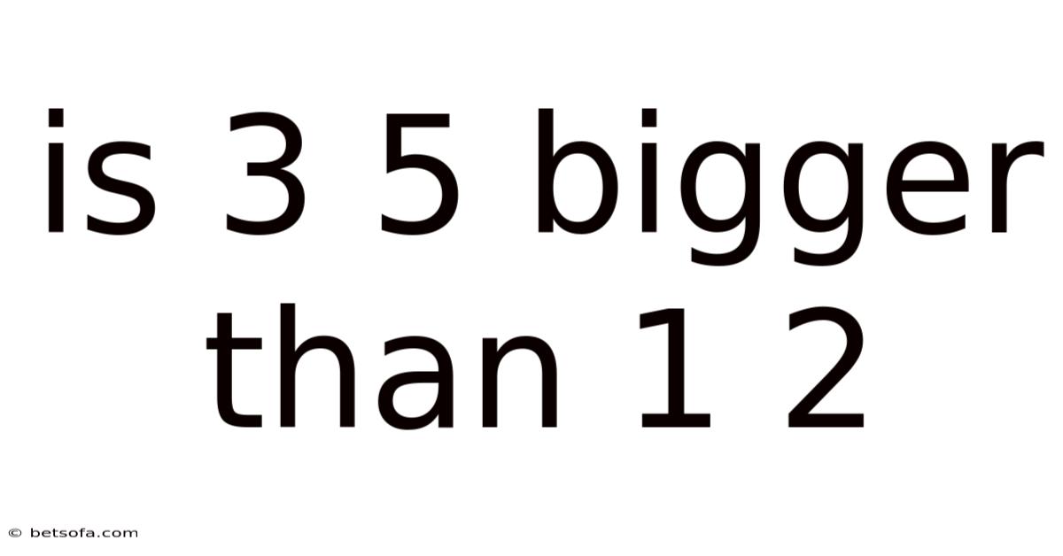 Is 3 5 Bigger Than 1 2