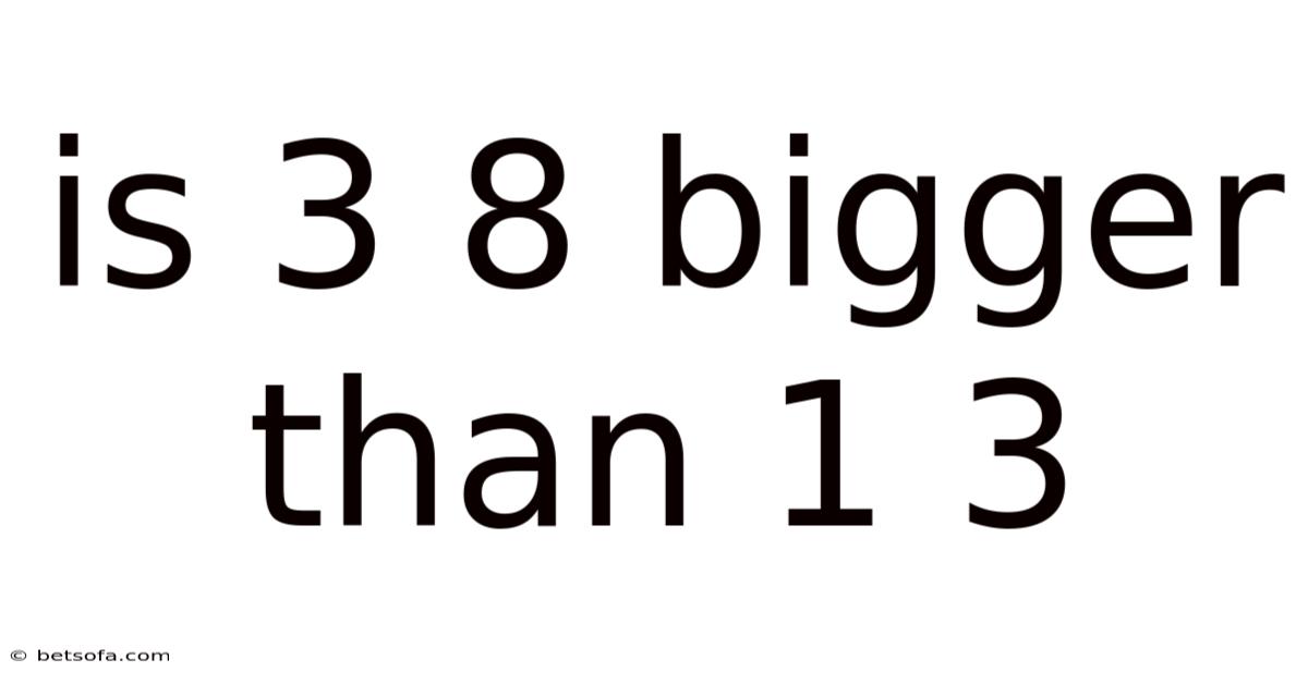 Is 3 8 Bigger Than 1 3