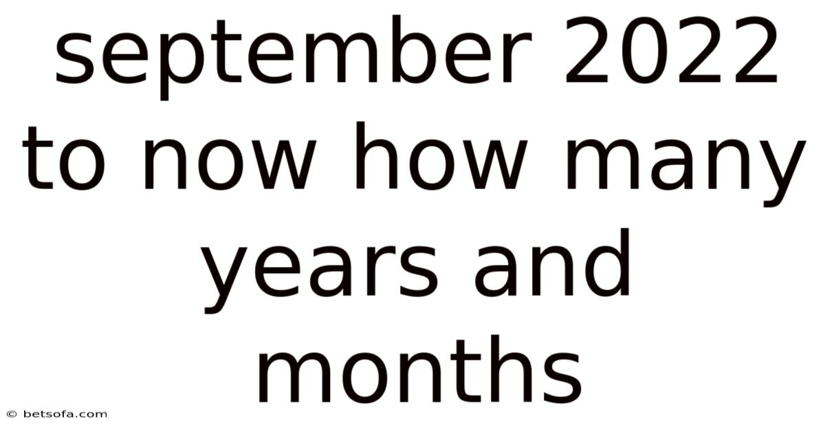 September 2022 To Now How Many Years And Months