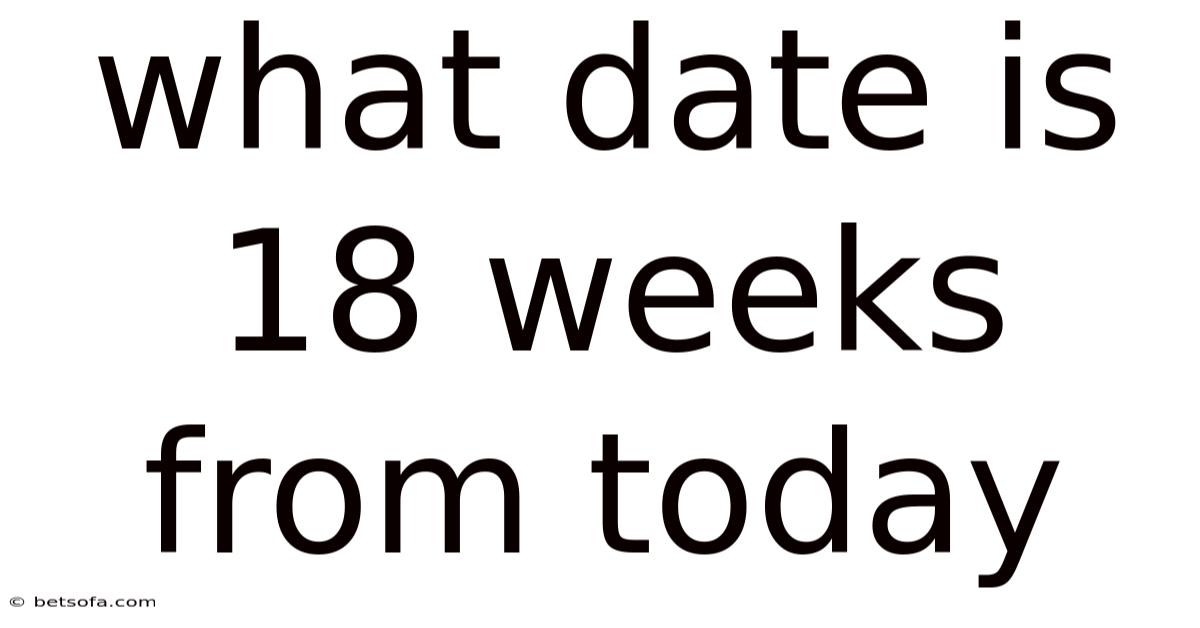 What Date Is 18 Weeks From Today