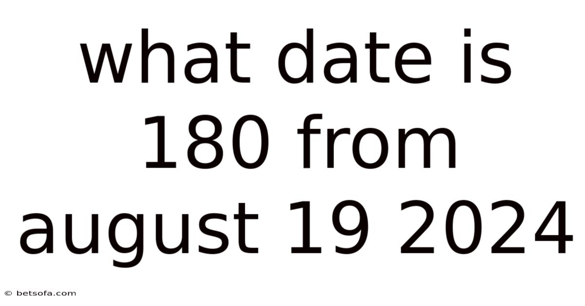 What Date Is 180 From August 19 2024