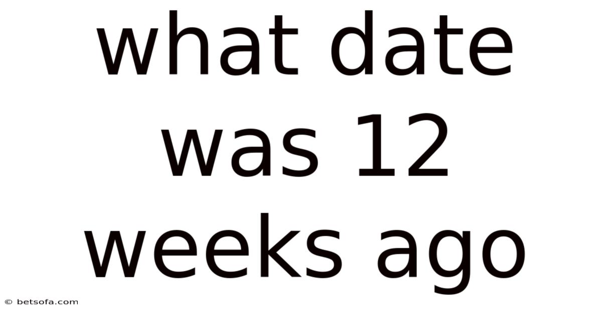 What Date Was 12 Weeks Ago