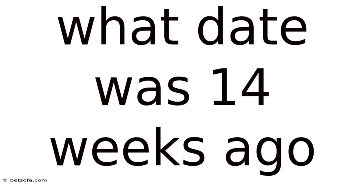 What Date Was 14 Weeks Ago
