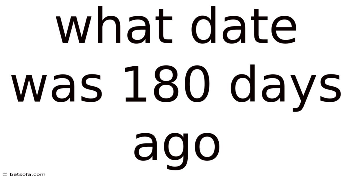 What Date Was 180 Days Ago