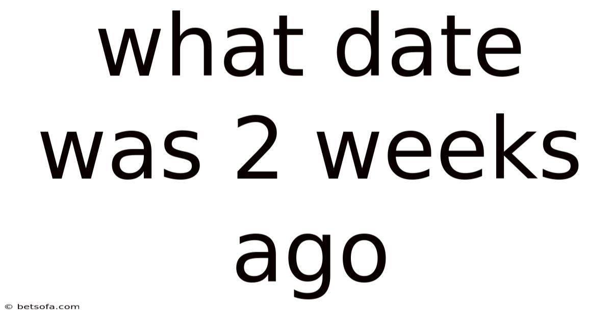 What Date Was 2 Weeks Ago