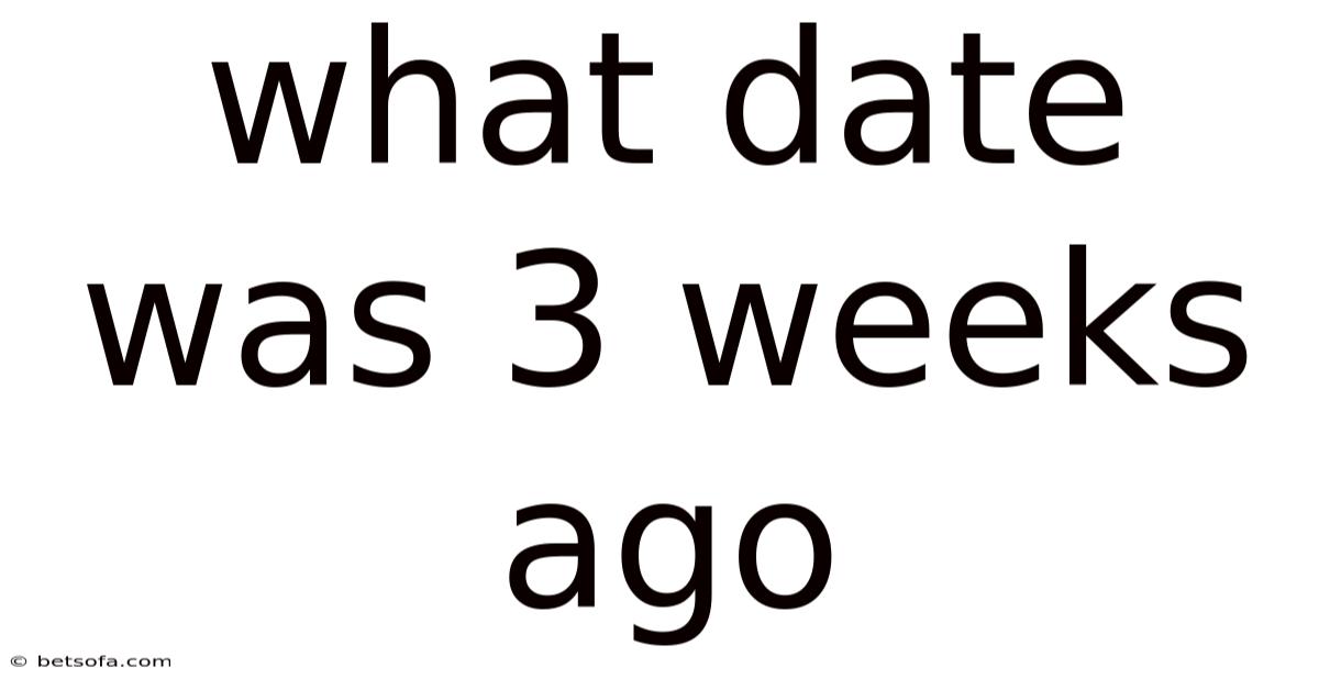 What Date Was 3 Weeks Ago