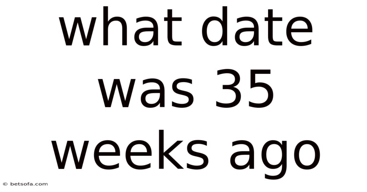 What Date Was 35 Weeks Ago