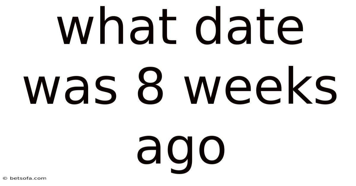 What Date Was 8 Weeks Ago