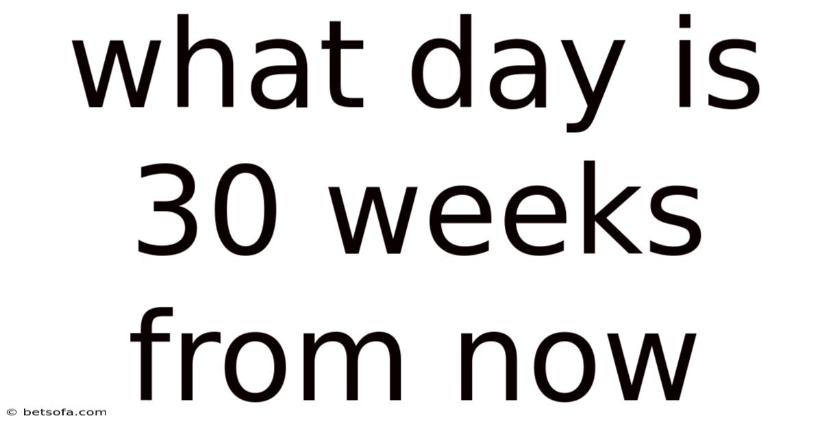 What Day Is 30 Weeks From Now