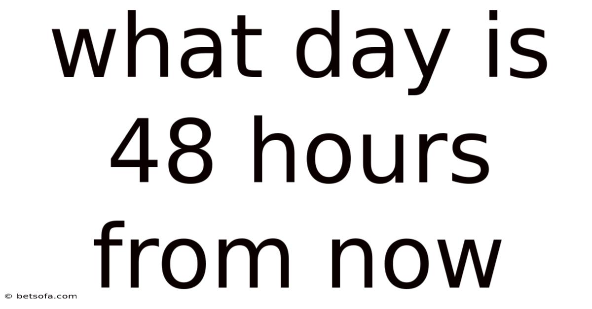 What Day Is 48 Hours From Now