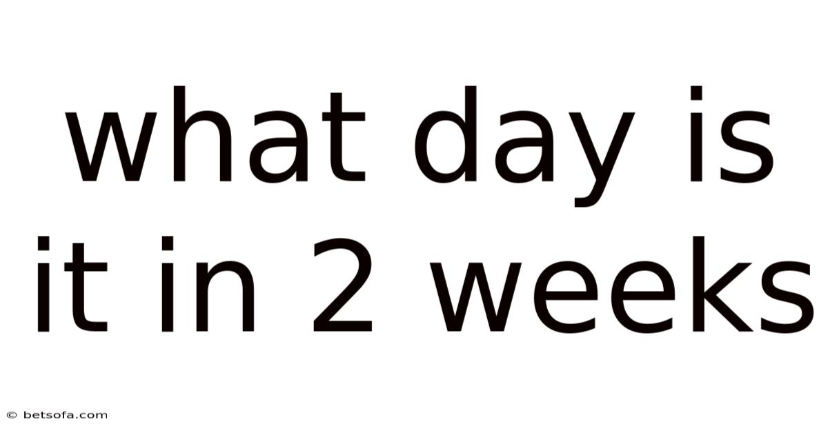 What Day Is It In 2 Weeks