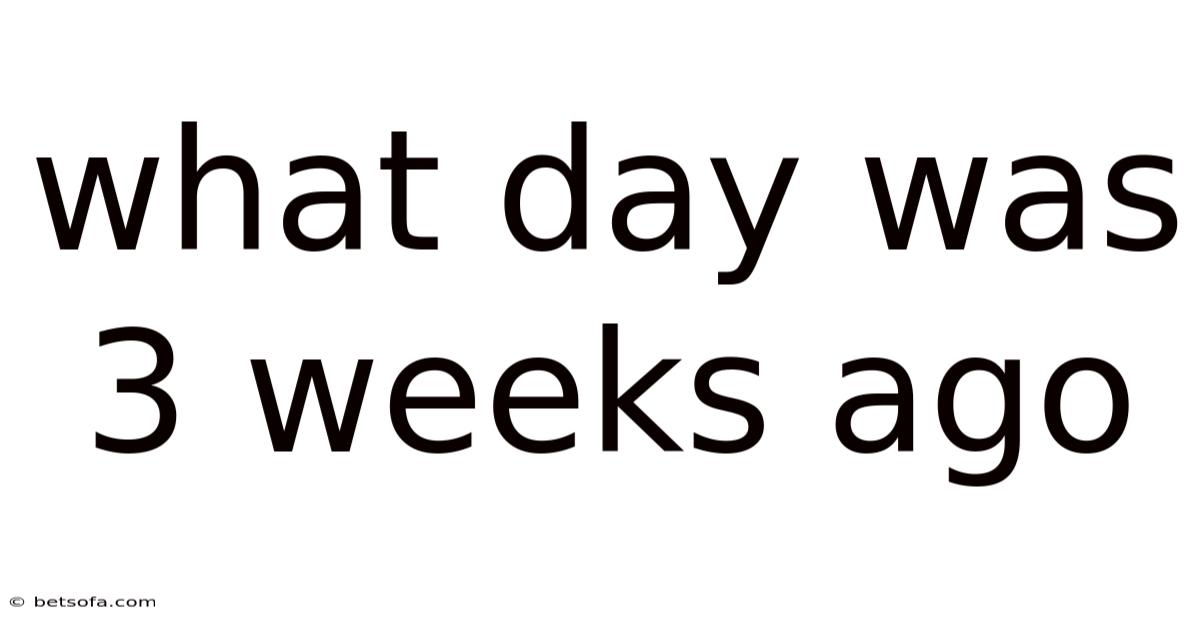 What Day Was 3 Weeks Ago
