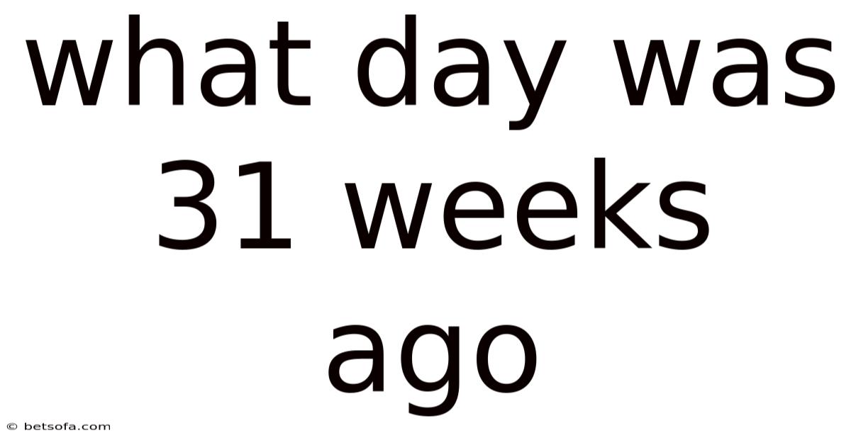 What Day Was 31 Weeks Ago