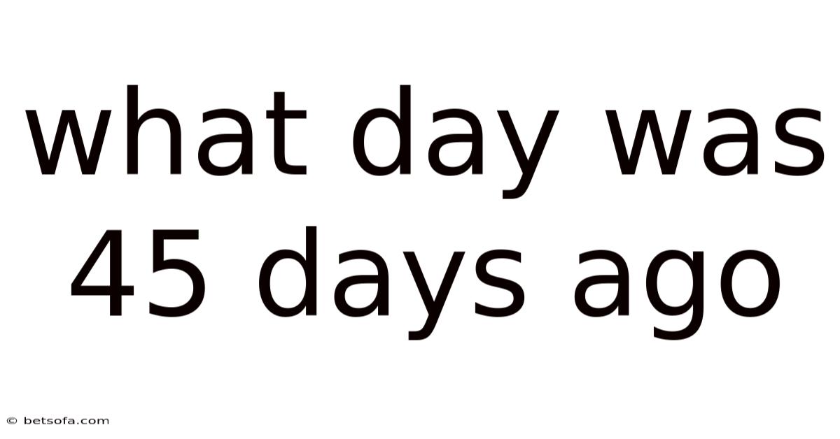 What Day Was 45 Days Ago