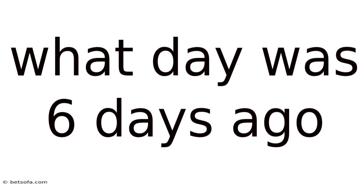 What Day Was 6 Days Ago