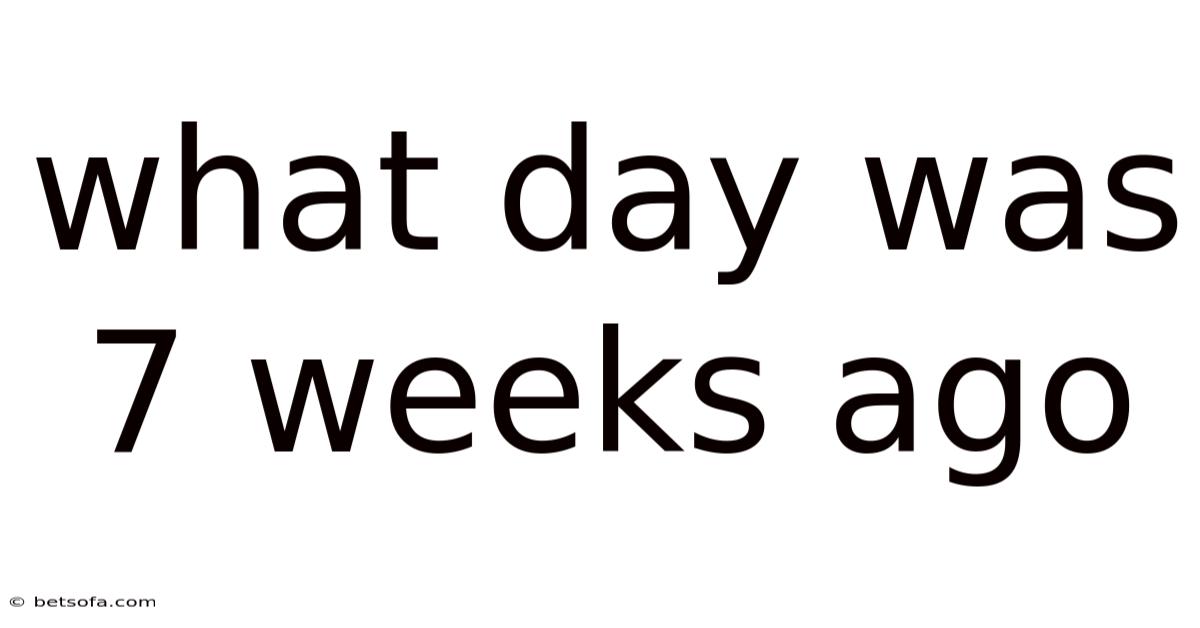 What Day Was 7 Weeks Ago