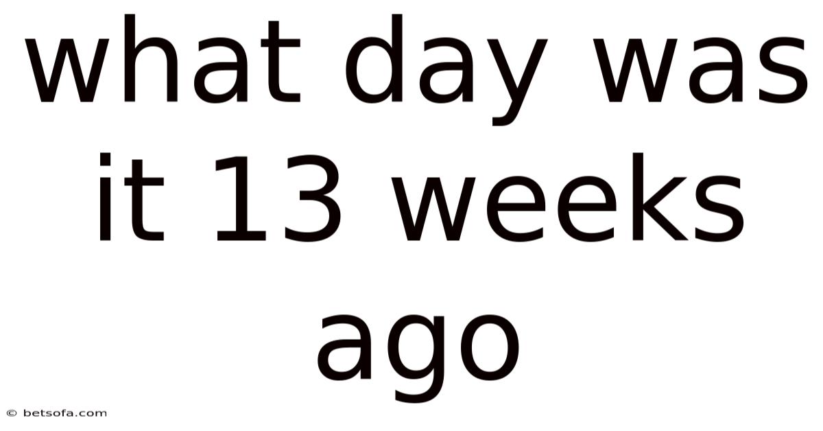 What Day Was It 13 Weeks Ago
